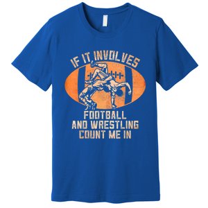 Funny Wrestler If It Involves Football And Wrestling Count Me In Gift Premium T-Shirt