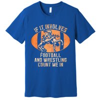 Funny Wrestler If It Involves Football And Wrestling Count Me In Gift Premium T-Shirt