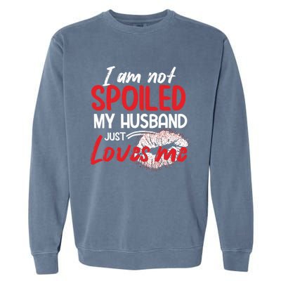 Funny Wife I'm Not Spoiled My Husband Just Loves Me Garment-Dyed Sweatshirt