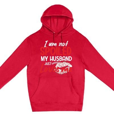 Funny Wife I'm Not Spoiled My Husband Just Loves Me Premium Pullover Hoodie