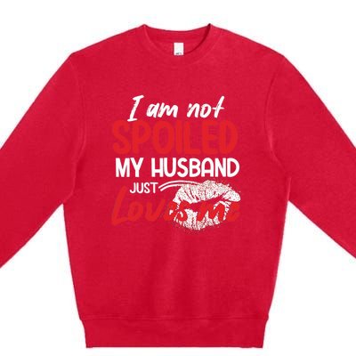 Funny Wife I'm Not Spoiled My Husband Just Loves Me Premium Crewneck Sweatshirt