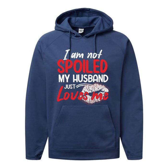 Funny Wife I'm Not Spoiled My Husband Just Loves Me Performance Fleece Hoodie