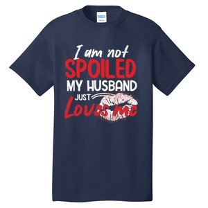 Funny Wife I'm Not Spoiled My Husband Just Loves Me Tall T-Shirt