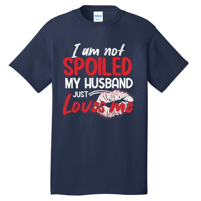 Funny Wife I'm Not Spoiled My Husband Just Loves Me Tall T-Shirt