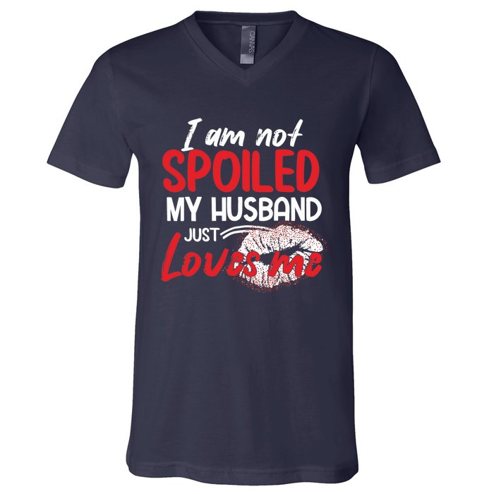 Funny Wife I'm Not Spoiled My Husband Just Loves Me V-Neck T-Shirt