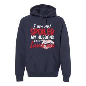 Funny Wife I'm Not Spoiled My Husband Just Loves Me Premium Hoodie