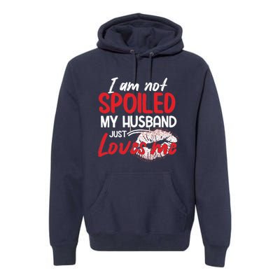 Funny Wife I'm Not Spoiled My Husband Just Loves Me Premium Hoodie