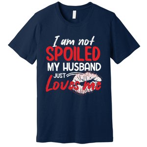 Funny Wife I'm Not Spoiled My Husband Just Loves Me Premium T-Shirt