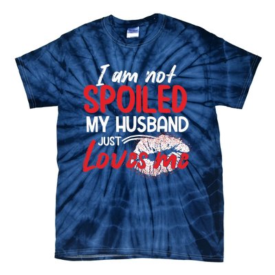 Funny Wife I'm Not Spoiled My Husband Just Loves Me Tie-Dye T-Shirt