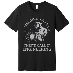 Funny Welder If Welding Was Easy Quote Funny Saying Welder Premium T-Shirt