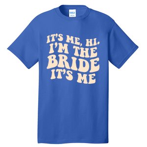 Funny Wedding Its Me Hi Im The Bride Bachelorette Party Gift Tall T-Shirt