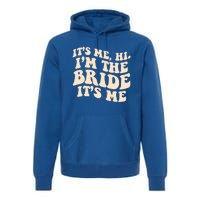 Funny Wedding Its Me Hi Im The Bride Bachelorette Party Gift Premium Hoodie