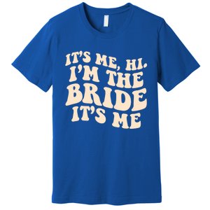 Funny Wedding Its Me Hi Im The Bride Bachelorette Party Gift Premium T-Shirt