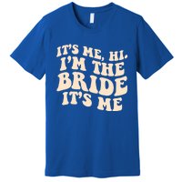 Funny Wedding Its Me Hi Im The Bride Bachelorette Party Gift Premium T-Shirt