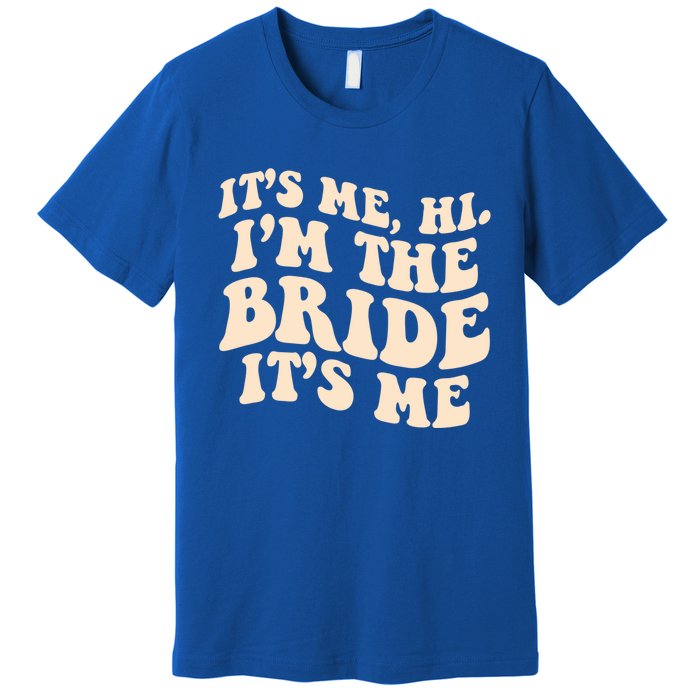 Funny Wedding Its Me Hi Im The Bride Bachelorette Party Gift Premium T-Shirt