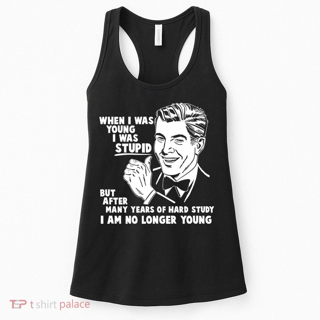 Funny When I Was Young I Was Stupid Womens Tank Top