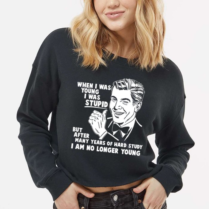 Funny When I Was Young I Was Stupid Cropped Pullover Crew