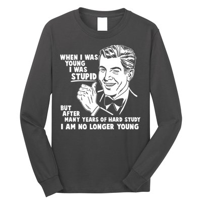 Funny When I Was Young I Was Stupid Long Sleeve Shirt