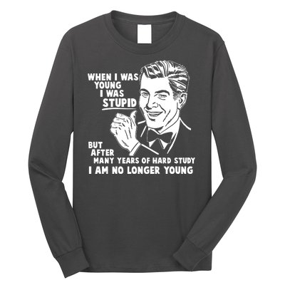 Funny When I Was Young I Was Stupid Long Sleeve Shirt