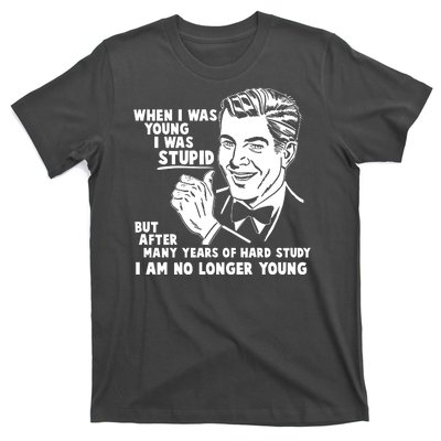 Funny When I Was Young I Was Stupid T-Shirt