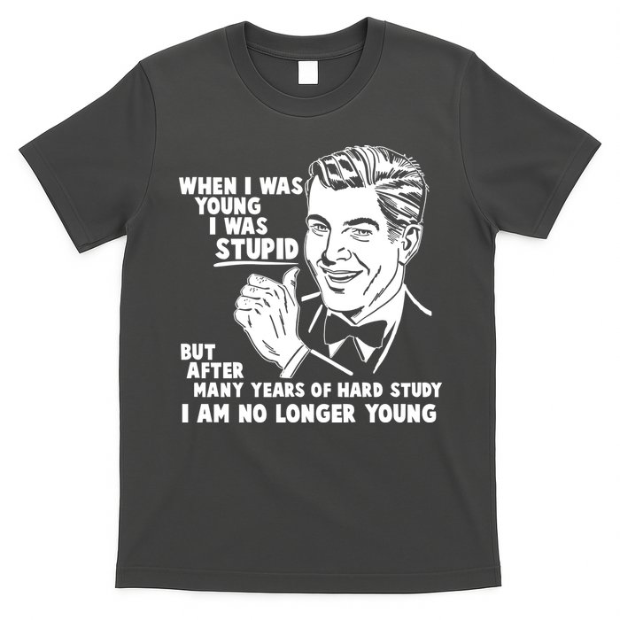 Funny When I Was Young I Was Stupid T-Shirt