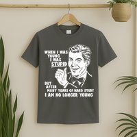 Funny When I Was Young I Was Stupid T-Shirt