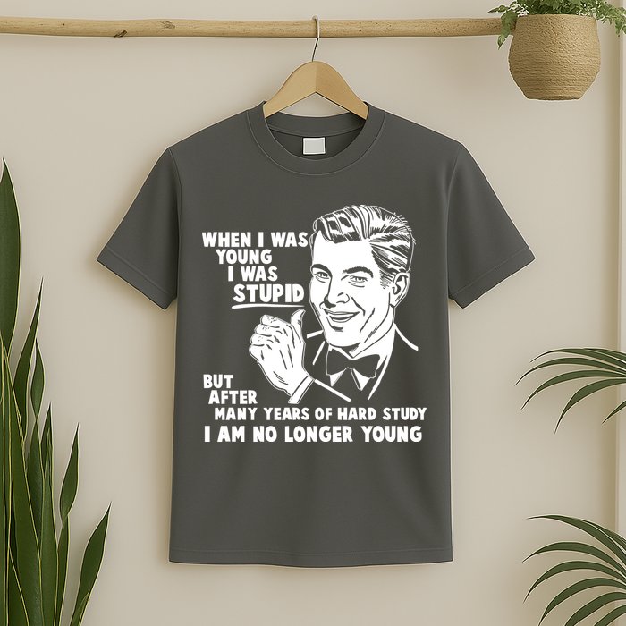 Funny When I Was Young I Was Stupid T-Shirt