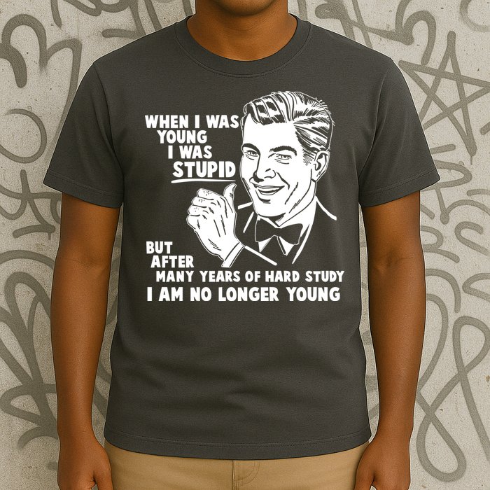 Funny When I Was Young I Was Stupid T-Shirt