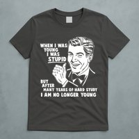 Funny When I Was Young I Was Stupid T-Shirt