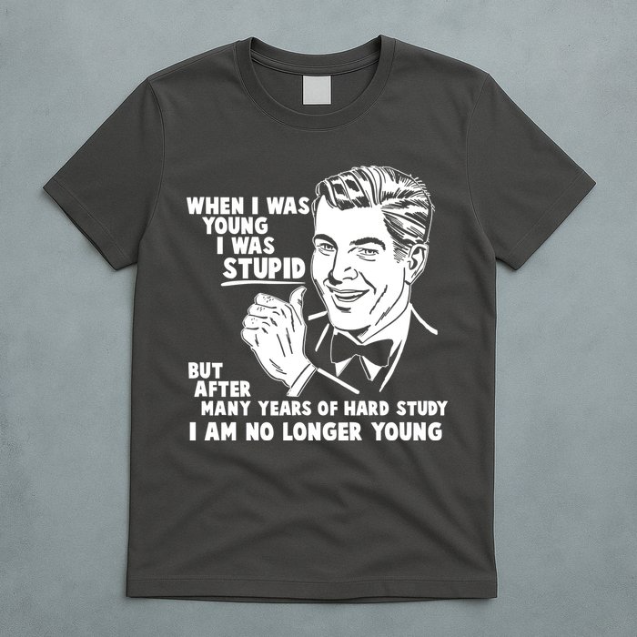 Funny When I Was Young I Was Stupid T-Shirt