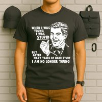 Funny When I Was Young I Was Stupid T-Shirt
