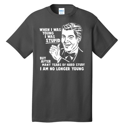 Funny When I Was Young I Was Stupid Tall T-Shirt