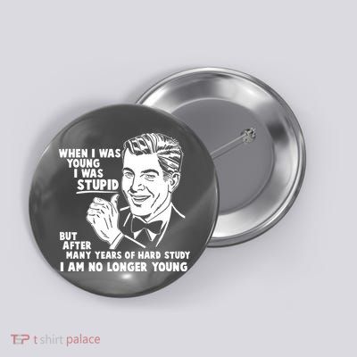 Funny When I Was Young I Was Stupid Button