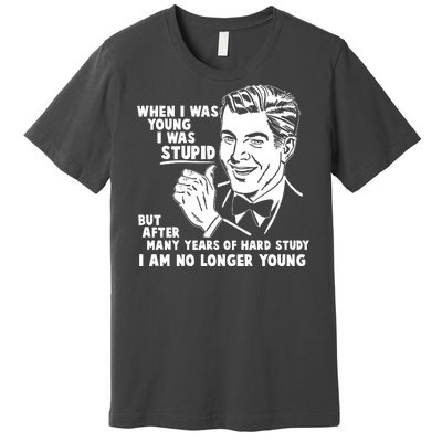 Funny When I Was Young I Was Stupid Premium T-Shirt