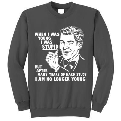 Funny When I Was Young I Was Stupid Tall Sweatshirt