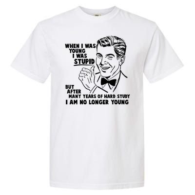 Funny When I Was Young I Was Stupid Garment-Dyed Heavyweight T-Shirt