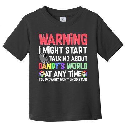 Funny Warning I Might Start Talking About Dandy's World  Toddler T-Shirt