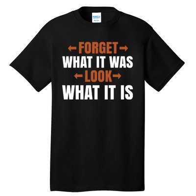 Forget What It Was Look What It Is Tall T-Shirt