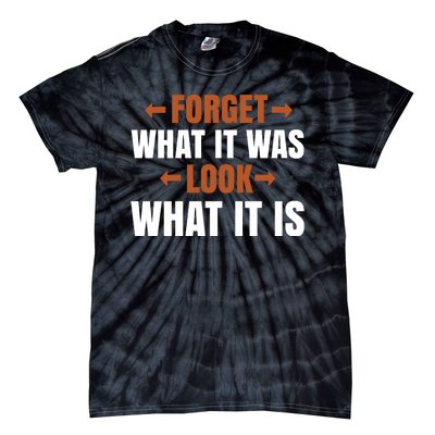 Forget What It Was Look What It Is Tie-Dye T-Shirt