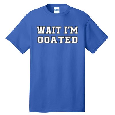 Funny Wait Im Goated Funny Sarcasm Tall T-Shirt