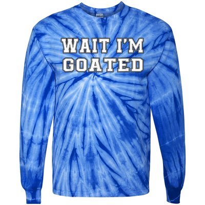 Funny Wait Im Goated Funny Sarcasm Tie-Dye Long Sleeve Shirt