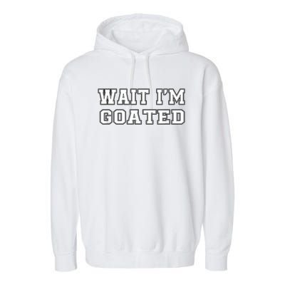 Funny Wait Im Goated Funny Sarcasm Garment-Dyed Fleece Hoodie