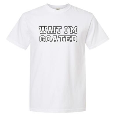 Funny Wait Im Goated Funny Sarcasm Garment-Dyed Heavyweight T-Shirt