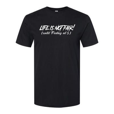 Funny Working Job Life Is Not Fair Until Friday At 5 Softstyle CVC T-Shirt