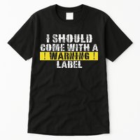 Funny Warning Label I Should Come With A Warning Label Tall T-Shirt