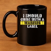 Funny Warning Label I Should Come With A Warning Label 11oz C Handle Ceramic Mug
