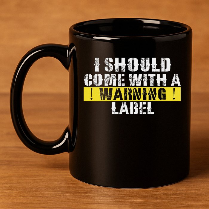 Funny Warning Label I Should Come With A Warning Label 11oz C Handle Ceramic Mug