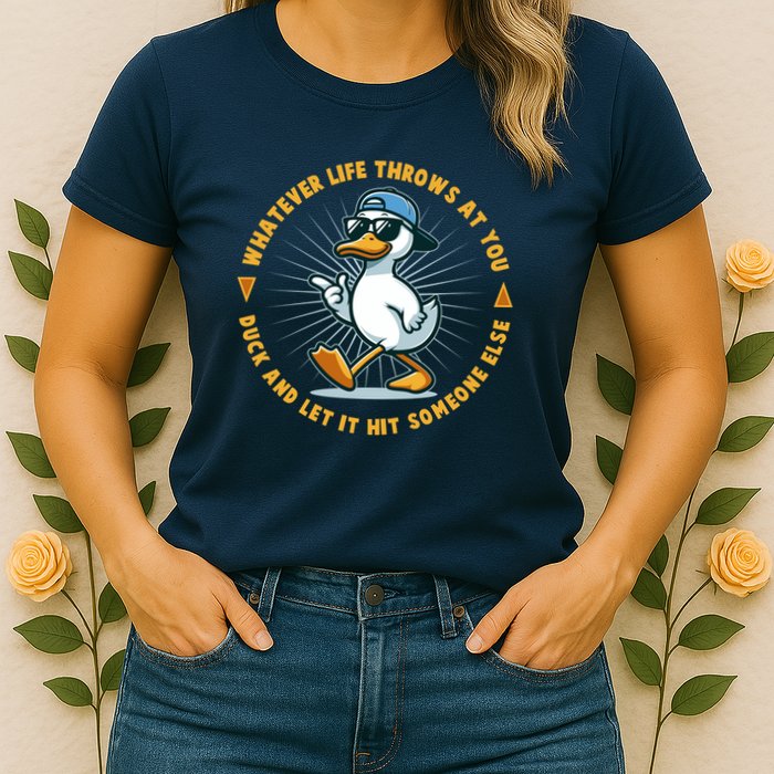 Funny Whatever Life Throws At You Duck And Let Hit Someone Else  Womens T-Shirt