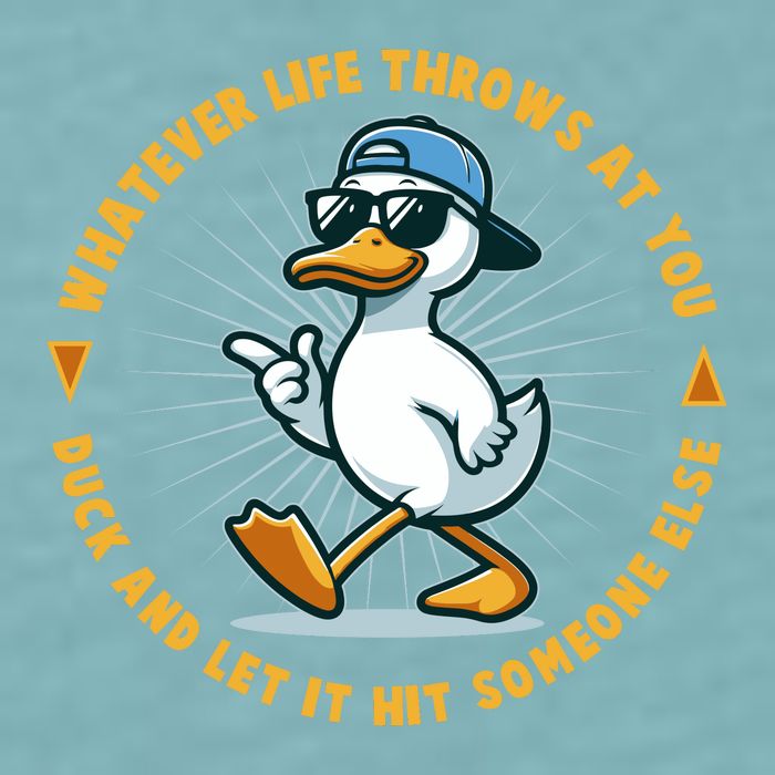 Funny Whatever Life Throws At You Duck And Let Hit Someone Else  Sueded Cloud Jersey T-Shirt