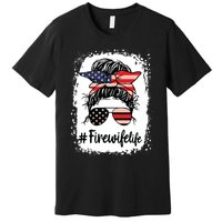 Fire Wife Life Firefighters Wife Women Messy Bun Bleached Premium T-Shirt